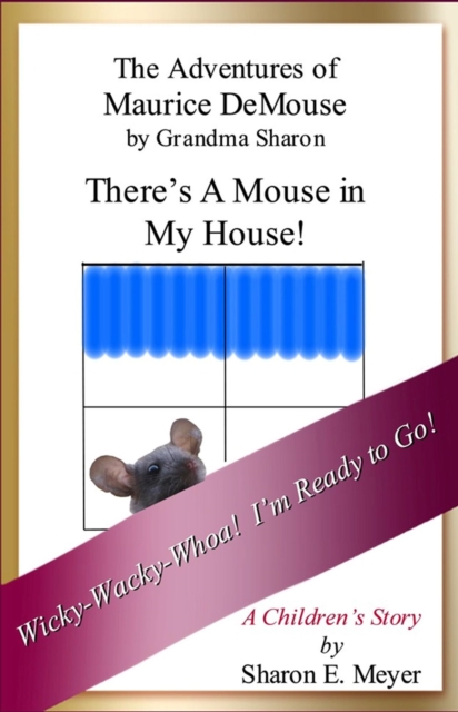 Adventures of Maurice DeMouse by Grandma Sharon, There's a Mouse in My House!