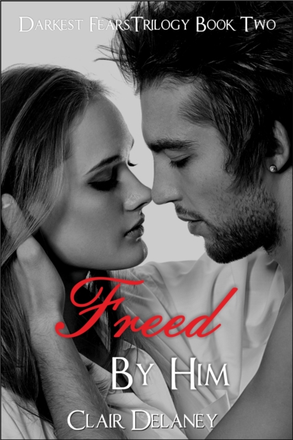 Freed By Him - A Contemporary Romance Drama with Suspense (Darkest Fears Trilogy Book Two)