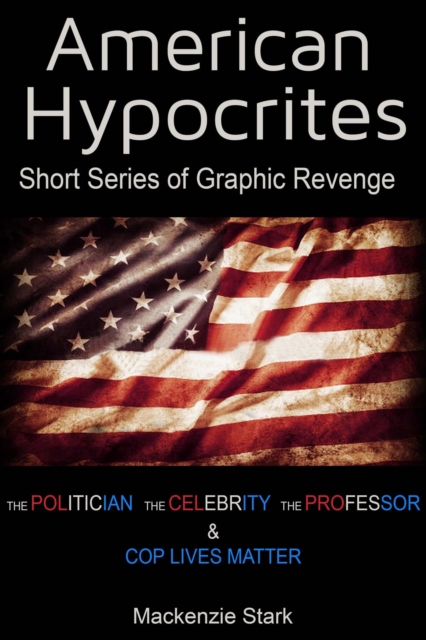 American Hypocrites - Short Series of Graphic Revenge - Politician, Celebrity, Professor & Cop Lives Matter
