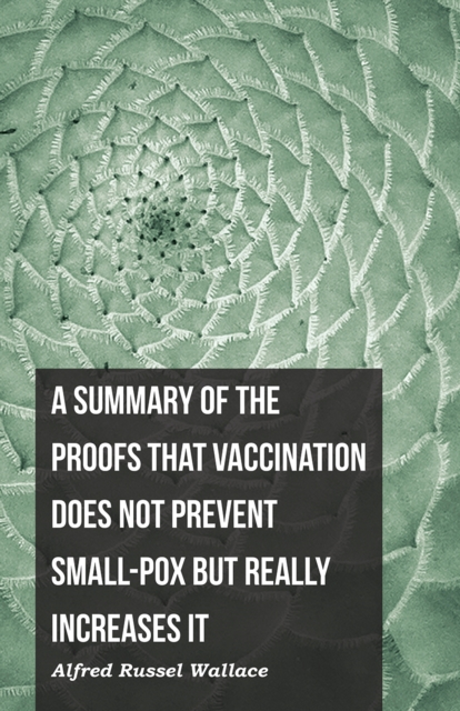 Summary of the Proofs that Vaccination Does Not Prevent Small-pox but Really Increases It