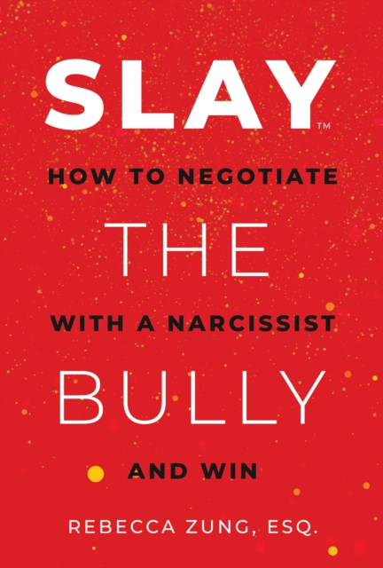 SLAY the Bully: How to Negotiate with a Narcissist and Win