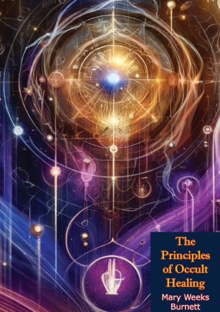 Principles of Occult Healing: A Working Hypothesis Which Includes All Cures: