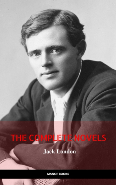 Jack London: The Complete Novels (Manor Books) (The Greatest Writers of All Time)