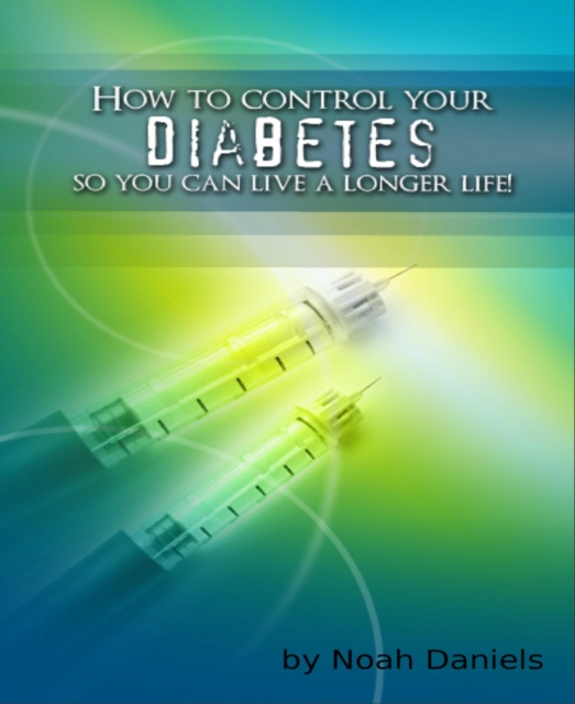 How To Control Your Diabetes So You Can Live A Longer Life!