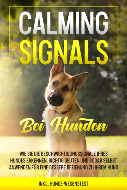 Calming Signals bei Hunden: Wie Sie die Beschwichtigungssignale Ihres Hundes erkennen, richtig deuten und sogar selbst anwenden für eine bessere Beziehung zu Ihrem Hund | inkl. Hunde-Wesenstest