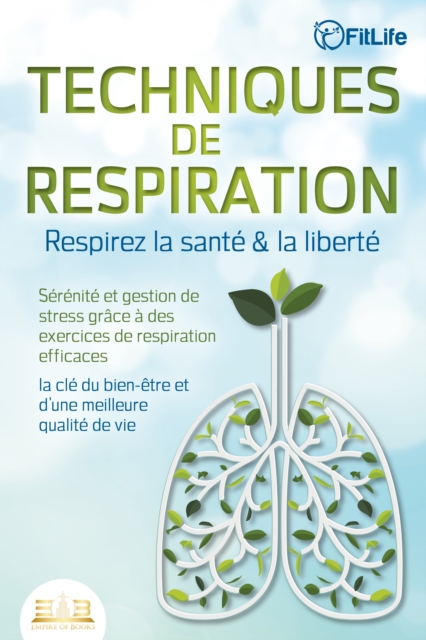 TECHNIQUES DE RESPIRATION – Respirez la santé & la liberté : Sérénité et gestion de stress grâce à des exercices de respiration efficaces – la clé du bien-être et d'une meilleure qualité de vie