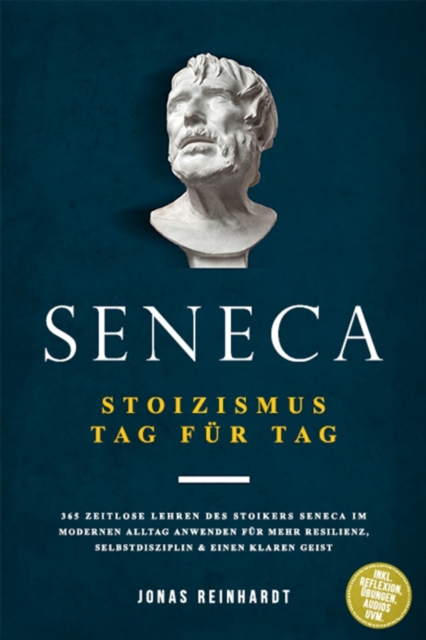 Seneca - Stoizismus Tag fur Tag: 365 zeitlose Lehren des Stoikers Seneca im modernen Alltag anwenden fur mehr Resilienz, Selbstdisziplin & einen klaren Geist - inkl. Reflexion, Ubungen, Audios uvm.