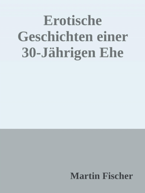 Erotische Geschichten einer 30 Jährigen Ehe