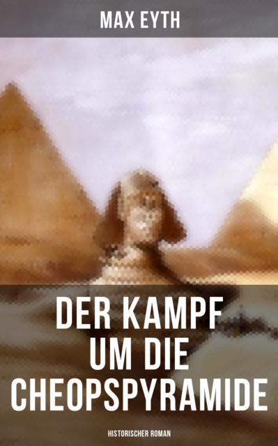 Der Kampf um die Cheopspyramide: Historischer Roman