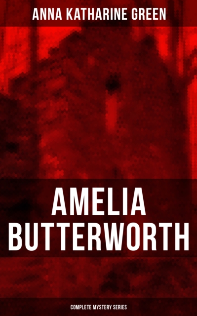 AMELIA BUTTERWORTH - Complete Mystery Series