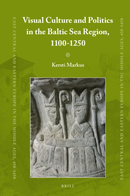Visual Culture and Politics in the Baltic Sea Region, 1100-1250