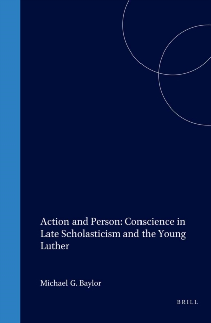 Action and Person: Conscience in Late Scholasticism and the Young Luther