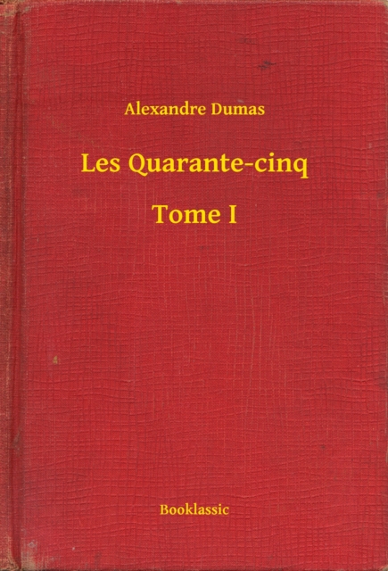 Les Quarante-cinq - Tome I