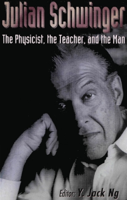 Julian Schwinger: The Physicist, The Teacher, And The Man