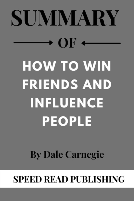 Summary Of How to Win Friends and Influence People By Dale Carnegie