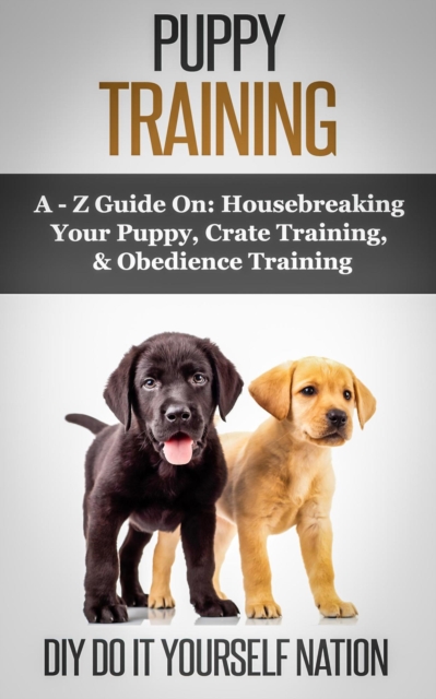 Puppy Training Pocket Book: Learn How to Easily Housebreak Your Puppy in 7 Days (The Only Book You'll Ever Need