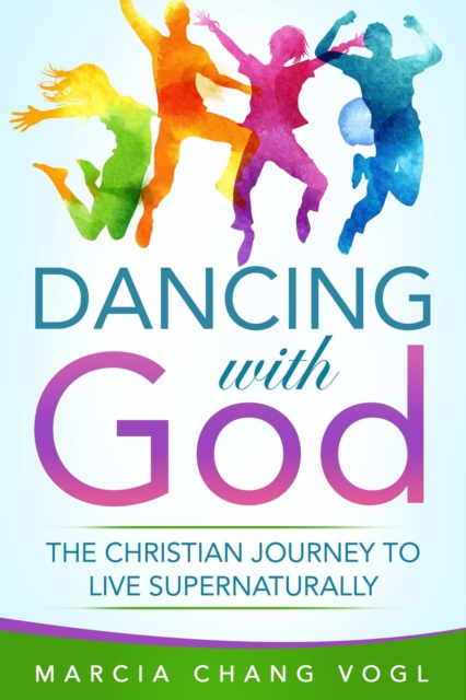 Dancing With God: The Christian Journey to Live Supernaturally