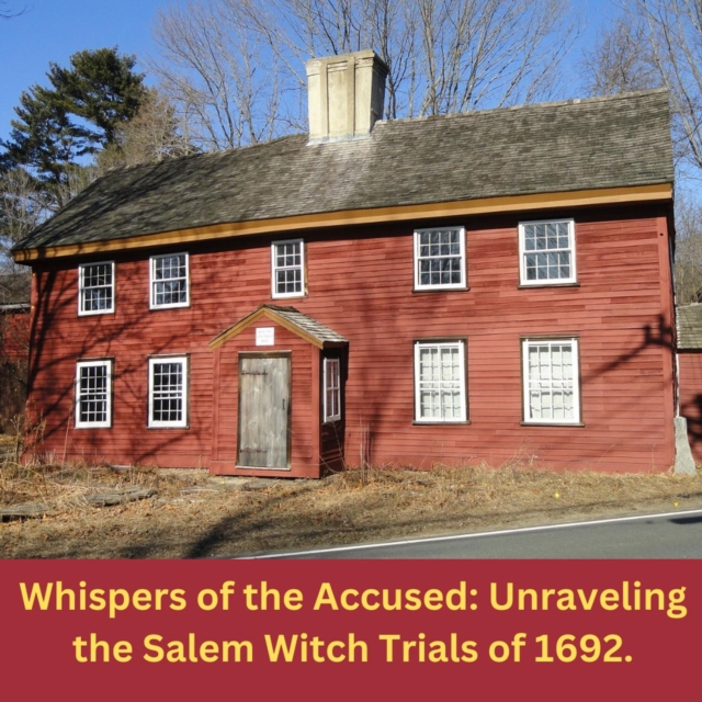 Whispers of the Accused: Unraveling the Salem Witch Trials of 1692.
