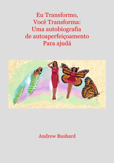 Eu Transformo, Voce Transforma: Uma autobiografia de autoaperfeicoamento Para ajuda-lo