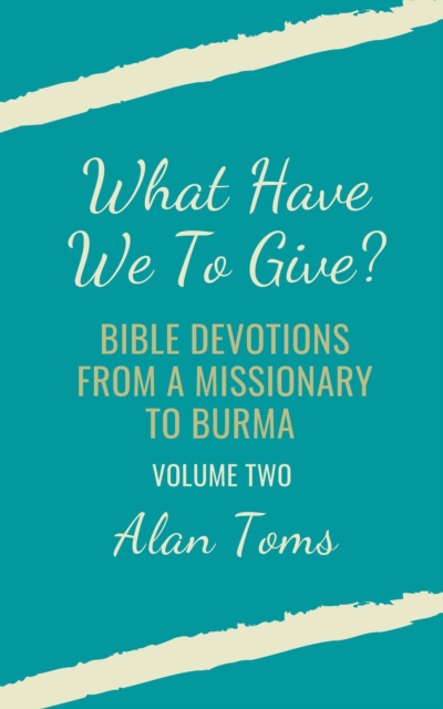 What Have We To Give?  Bible Devotions from a Missionary to Burma