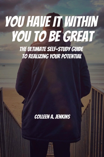 You Have It Within You to Be Great! The Ultimate Self-Study Guide to Realizing Your Potential
