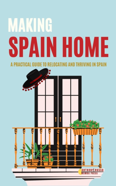 Making Spain Home: A Practical Guide to Relocating and Thriving in Spain
