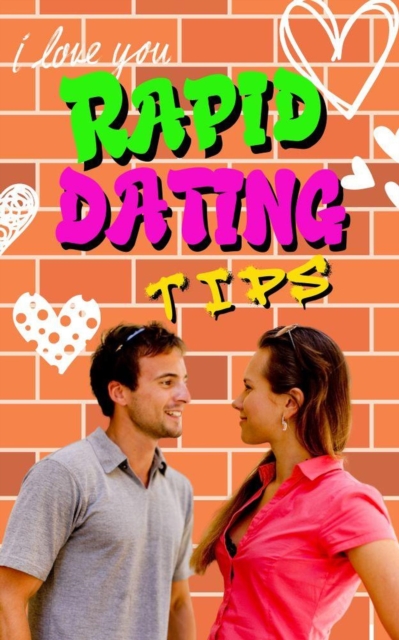 Rapid Dating Tips: Rapid Dating Tips: Quick and Effective Dating Strategies  for Maximizing Your Chances for Love in Record Time.