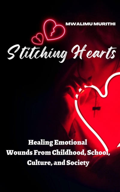 Stitching Hearts: Healing Emotional Wounds From Childhood, School, Culture, and Society