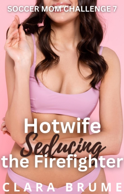 Hotwife Seducing the Firefighter