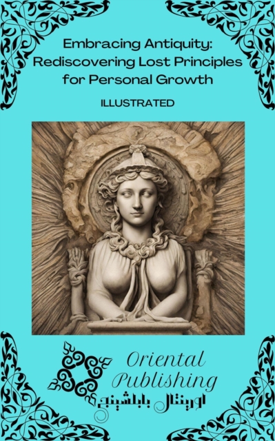Embracing Antiquity Rediscovering Lost Principles for Personal Growth