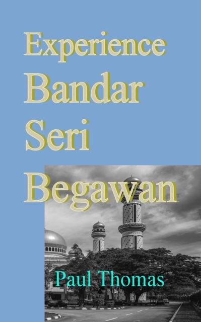 Experience Bandar Seri Begawan: A Traveler's Treasure Trove, Your Insider's Guide to Brunei's Capital