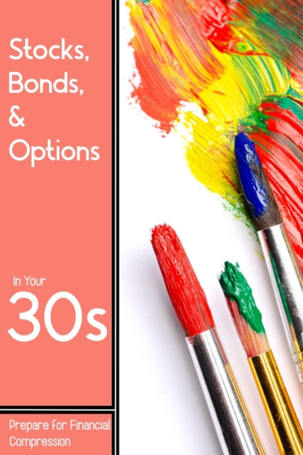 Stocks, Bonds, & Options in Your 30s: Prepare for Financial Compression