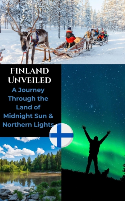 Finland Unveiled : A Journey Through the Land of Midnight Sun & Northern Lights