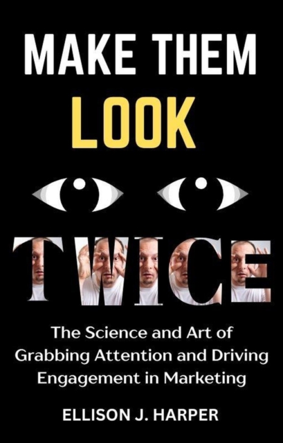 Make Them Look Twice: The Science and Art of Grabbing Attention and Driving Engagement in Marketing