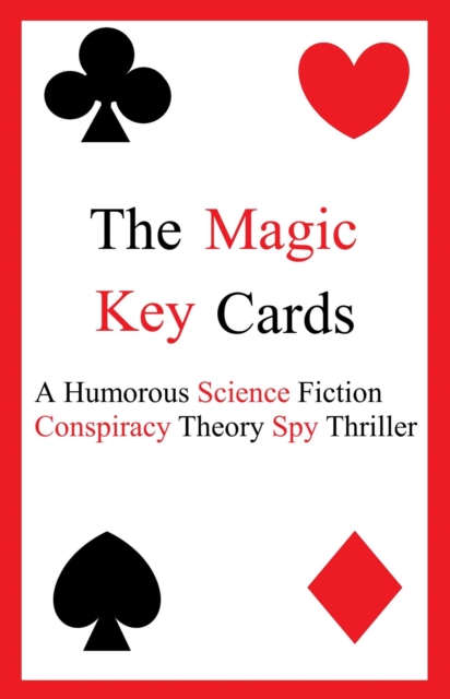Magic Key Cards: A Humorous Science Fiction Conspiracy Theory Spy Thriller