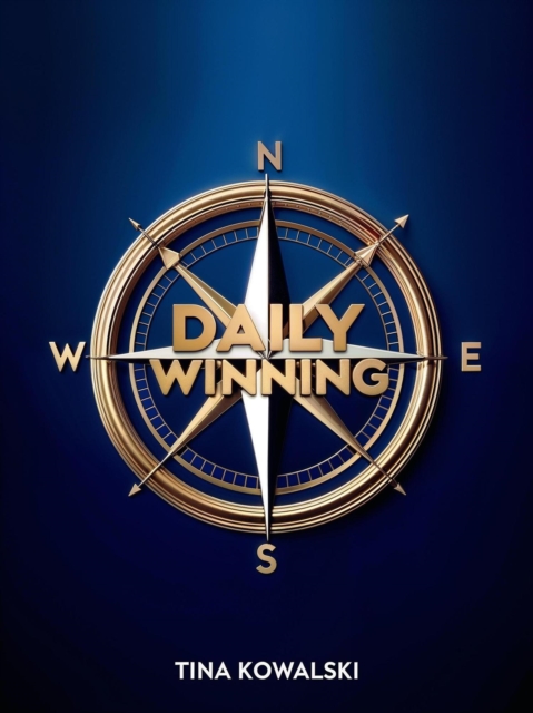 Daily Winning: An Anthology of Tips, Tricks, and Lessons to Improve Your Life