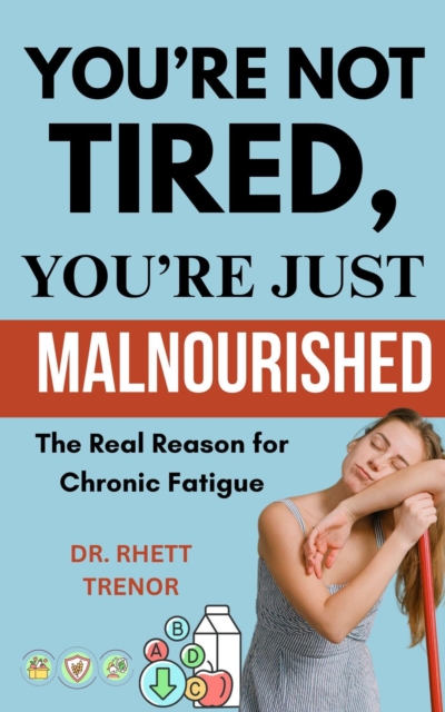 You're Not Tired, You're Just Malnourished: The Real Reason for Chronic Fatigue