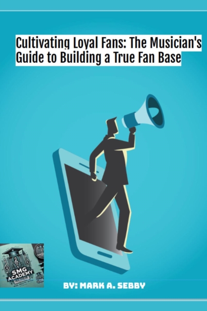 Cultivating Loyal Fans: The Musician's Guide to Building a True Fan Base