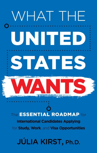 What the United States Wants: The Essential Roadmap for International Candidates Applying for Study, Work, and Visa Opportunities