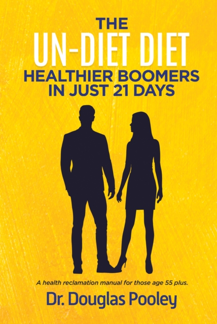 Un-Diet Diet ... Healthier Boomers in 21 Days: A Health Reclamation Manual for Those Age 55 Plus