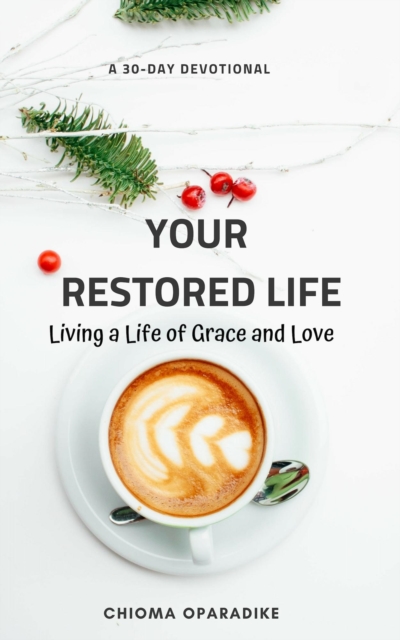 Your Restored Life: Living a Life of Grace and Love