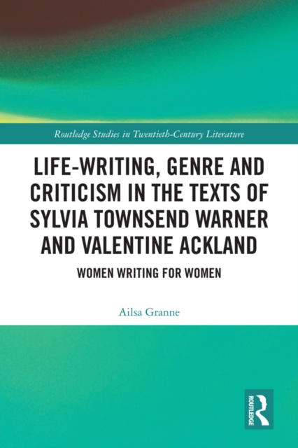 Life-Writing, Genre and Criticism in the Texts of Sylvia Townsend Warner and Valentine Ackland