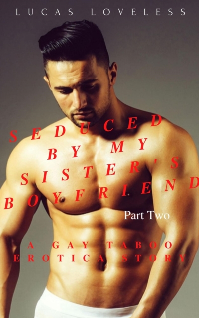 Seduced by My Sister's Boyfriend Part 2 - A Gay Taboo Erotica Story