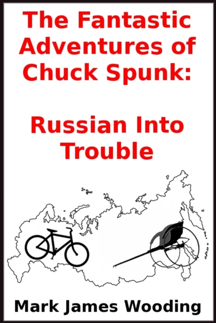 Fantastic Adventures of Chuck Spunk:  Russian Into Trouble