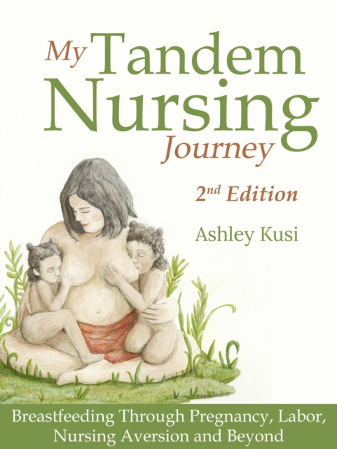 My Tandem Nursing Journey: Breastfeeding Through Pregnancy, Labor, Nursing Aversion and Beyond, 2nd Edition