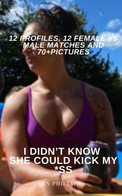 I Didn't Know She Could Kick My *ss 12 Profiles, 12 Female vs Male Matches and 70+ pictures