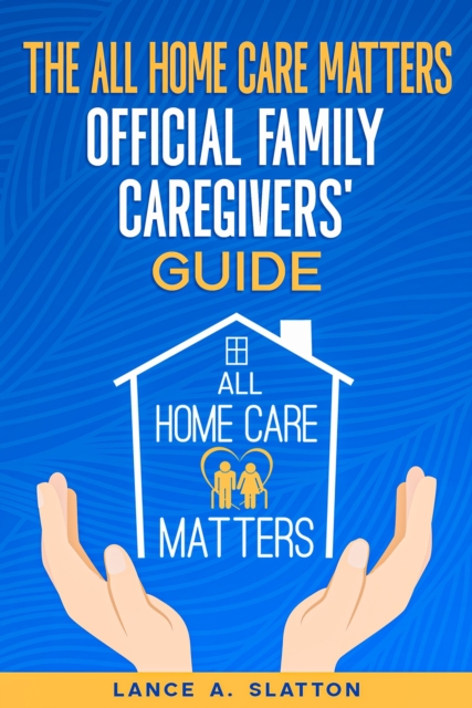 All Home Care Matters Official Family Caregivers' Guide