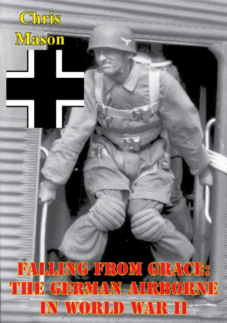Falling From Grace: The German Airborne In World War II