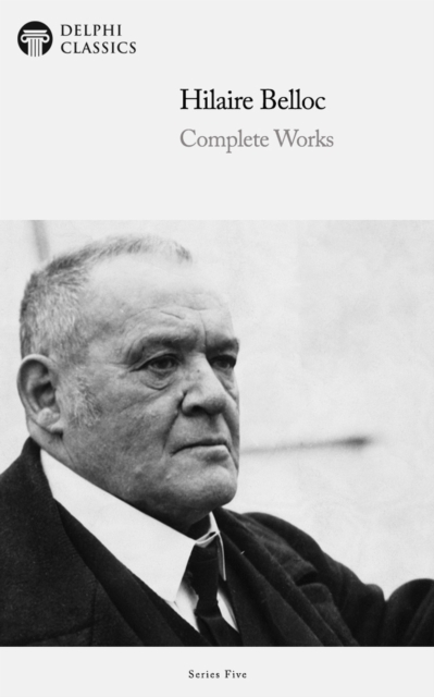 Delphi Complete Works of Hilaire Belloc (Illustrated)