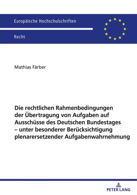 Die rechtlichen Rahmenbedingungen der Uebertragung von Aufgaben auf Ausschuesse des Deutschen Bundestages – unter besonderer Beruecksichtigung plenarersetzender Aufgabenwahrnehmung